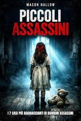 Mason Hallow - Piccoli Assassini. I 7 Casi Più Agghiaccianti di Bambini Assassini (2026)