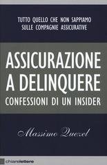 Massimo Quezel - Assicurazione a delinquere. Tutto quello che non sappiamo sulle compagnie assicurative. Confessioni di un insider (2016)