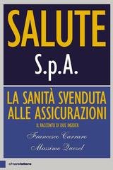 Francesco Carraro, Massimo Quezel - Salute S.p.A. La sanità svenduta alle assicurazioni. Il racconto di due insider (2018)