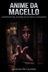 Lorenzo De Lauretis - Anime da macello. Sacrificati nel silenzio di chi volta lo sguardo (2026)