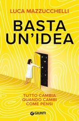 Luca - Basta un'idea. Tutto cambia quando cambi come pensi (2026)
