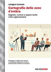 Calogero Bonasia - Cartografie delle zone d’ombra. Segnale, rumore e sapere tacito nelle organizzazioni (2026)
