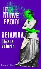 Chiara Valerio - Deianira | Le nuove Eroidi (2020)