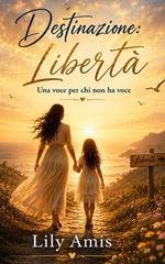 Lily Amis - Destinazione: Libertà. Una voce per chi non ha voce (2026)