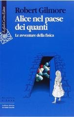 Robert Gilmore - Alice nel paese dei quanti. Le avventure della fisica (1996)