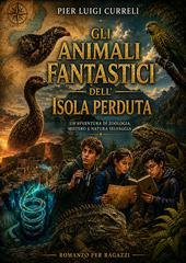 Pier Luigi Curreli - Gli animali fantastici dell'Isola perduta nel tempo (2026)