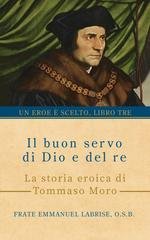 Frate Emmanuel Labrise, O.S.B. - Il buon servo di Dio e del re. La storia eroica di Tommaso Moro (2026)