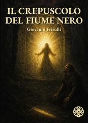Giovanni Frisulli - Il crepuscolo del fiume nero (2026)