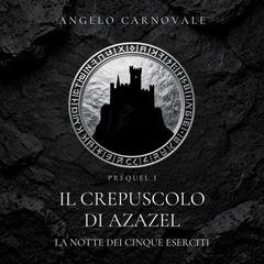 Angelo Carnovale - La Notte dei Cinque Eserciti Vol. 1. Il crepuscolo di Azazel (2026)