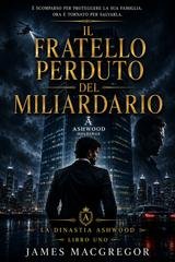 James Macgregor - Ashwood Legacy. Vol. 1. Il fratello perduto del miliardario (2026)