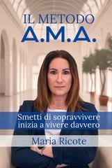 Maria Ricote - Il Metodo A.M.A. Smetti di sopravvivere, inizia a vivere davvero (2026)