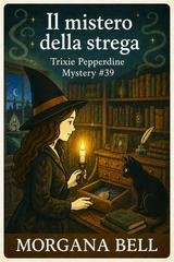 Morgana Bell - Trixie Pepperdine Mystery Vol. 39. Il mistero della strega (2026)