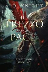 A.R. Knight - Le Sette Isole Vol. 1. Il prezzo della pace (2026)