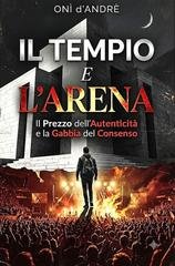 DOni d'André - Il Tempio e l'Arena. Il Prezzo dell'Autenticità e la Gabbia del Consenso (2026)
