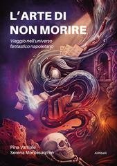 Pina Varriale, Serena Montesarchio - L’arte di non morire. Viaggio nell’universo fantastico napoletano (2026)
