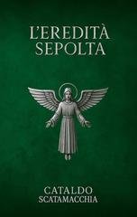 Cataldo Scatamacchia - L'eredità sepolta. Il Codice Angelico Vol. 2 (2026)