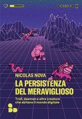 Nicolas Nova - La persistenza del meraviglioso. Troll, daemon e altre creature che abitano il mondo digitale (2026)
