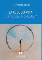 Filippo Mauceri - La pseudo-vita. Siamo uomini o digitali? (2026)
