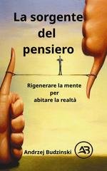 Andrzej Budzinski - La sorgente del pensiero. Rigenerare la mente per abitare la realtà (2026)