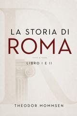 Theodor Mommsen - La storia di Roma. Libro I e II (2026)