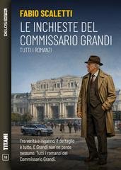 Fabio Scaletti - Le inchieste del Commissario Grandi. Tutti i romanzi (2026)
