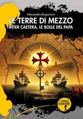 Alessandro Bergonzini - Le terre di mezzo. Inter Caetera, le bolle del Papa (2026)