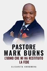 Elizaveta Khromova - Pastore Mark Burns. l’uomo che mi ha restituito la fede (2026)
