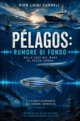 Pier Luigi Curreli - Pelagos. Dalle voci del mare al pesce zebra (2026)