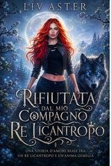 Liv Aster - Rifiutata dal mio compagno Re Licantropo (2026)