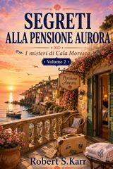 Robert S.Karr - I misteri di Cala Moresca Vol. 2. Segreti alla pensione Aurora (2026)