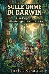 Pier Luigi Curreli - Sulle orme di Darwin. Alla scoperta intelligenza misteriosa (2026)