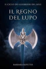 Barbara Repetto - Guerrieri del Sole Vol. 7. Il regno del lupo (2022)