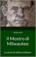 Ilenia Fresi - Serial Killer Vol. 2. Il Mostro di Milwaukee. La storia di Jeffrey Dahmer (2023)