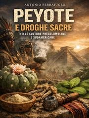 Antonio Ferraiuolo - Peyote e droghe sacre nelle culture precolombiane e sudamericane (2026)