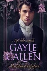 Gayle Callen - Figli dello scandalo Vol. 1. Mai fidarsi di un furfante (2026)