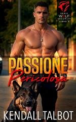 Kendall Talbot - Serie Wolf Security Vol. 5. Passione Pericolosa (2026)