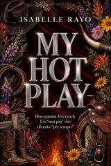 Isabelle Rayo - My Hot Play. Due uomini. Un ranch. Un “mai più” che diventa “per sempre” (2026)