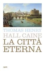 Thomas Henry Hall Caine - La città eterna (2015)