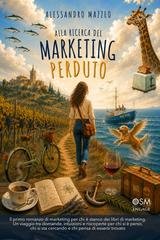 Alessandro Mazzeo - Alla ricerca del marketing perduto. Il primo romanzo di marketing per chi è stanco dei libri di marketing. Un viaggio tra domande, intuizioni e riscoperte (2026)