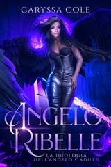 Caryssa Cole - La Duologia dell'Angelo Caduto Vol. 2. Angelo Ribelle (2026)