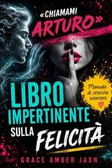 Grace Amber Jaxn - “Chiamami Arturo”. Libro impertinente sulla felicità (2026)