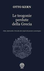 Otto Kern - Le teogonie perdute della Grecia. Orfeo, Epimenide e Ferecide alle origini del pensiero cosmologico (2026)