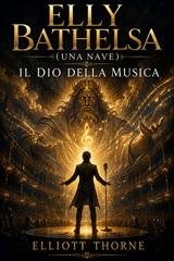 Elliott Thorne - Elly Bathelsa (Una nave). Il Dio della Musica (2026)