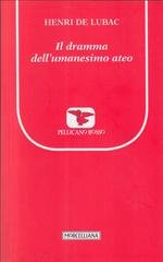 Henri De Lubac - Il dramma dell'umanesimo ateo (2013)