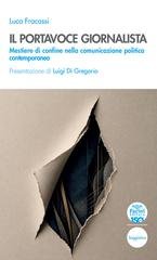 Luca Fracassi - Il portavoce giornalista. Mestiere di confine nella comunicazione politica contemporanea (2026)