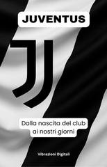 Vibrazioni Digitali - Juventus: dalla nascita del club ai nostri giorni (2026)