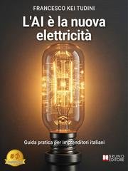 Francesco Kei Tudini - L'AI è la nuova elettricità. Guida pratica per imprenditori italiani (2026)