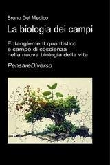 Bruno Del Medico - La biologia dei campi. Entanglement quantistico e campo di coscienza nella nuova biologia della vita. Le implicazioni per la salute e la malattia (2026)