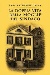 Anna Katharine Green - La doppia vita della moglie del sindaco (2026)