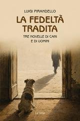 Luigi Pirandello - La fedeltà tradita. Tre novelle di cani e di uomini (2026)